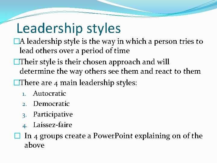 Leadership styles �A leadership style is the way in which a person tries to