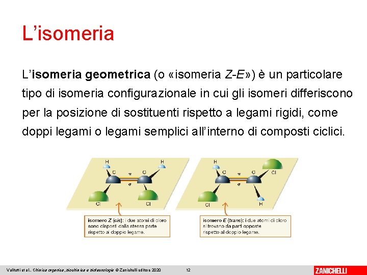 L’isomeria geometrica (o «isomeria Z-E» ) è un particolare tipo di isomeria configurazionale in