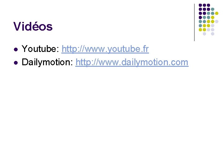 Vidéos l l Youtube: http: //www. youtube. fr Dailymotion: http: //www. dailymotion. com 