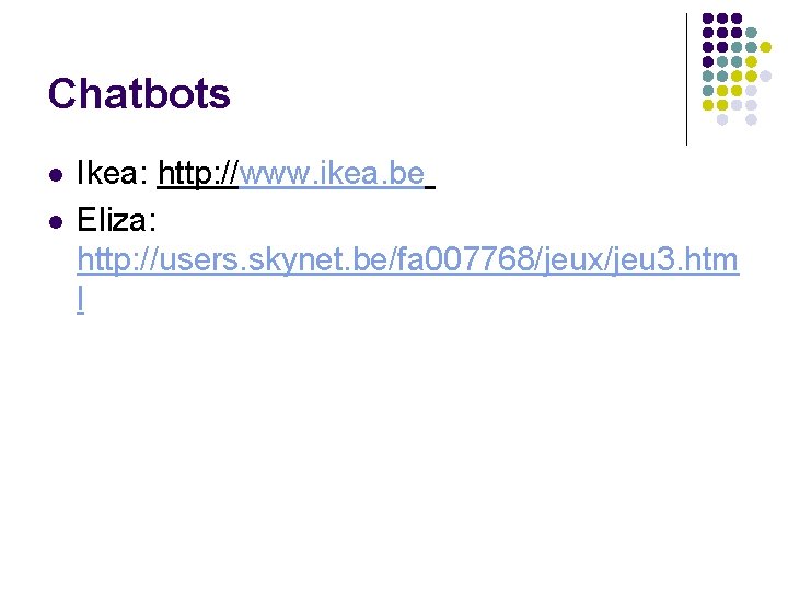 Chatbots l l Ikea: http: //www. ikea. be Eliza: http: //users. skynet. be/fa 007768/jeux/jeu