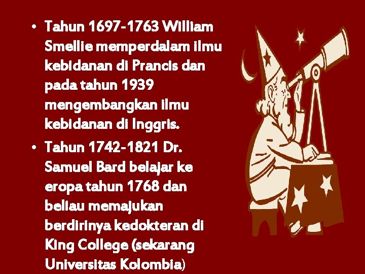  • Tahun 1697 -1763 William Smellie memperdalam ilmu kebidanan di Prancis dan pada