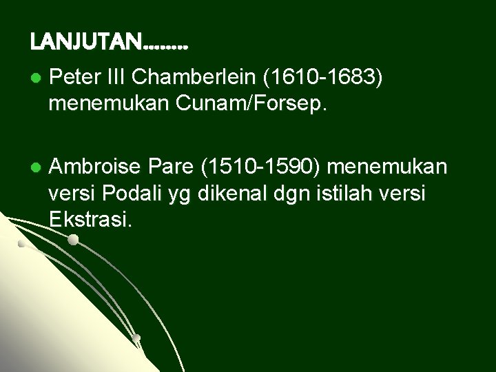 LANJUTAN……. . l Peter III Chamberlein (1610 -1683) menemukan Cunam/Forsep. l Ambroise Pare (1510