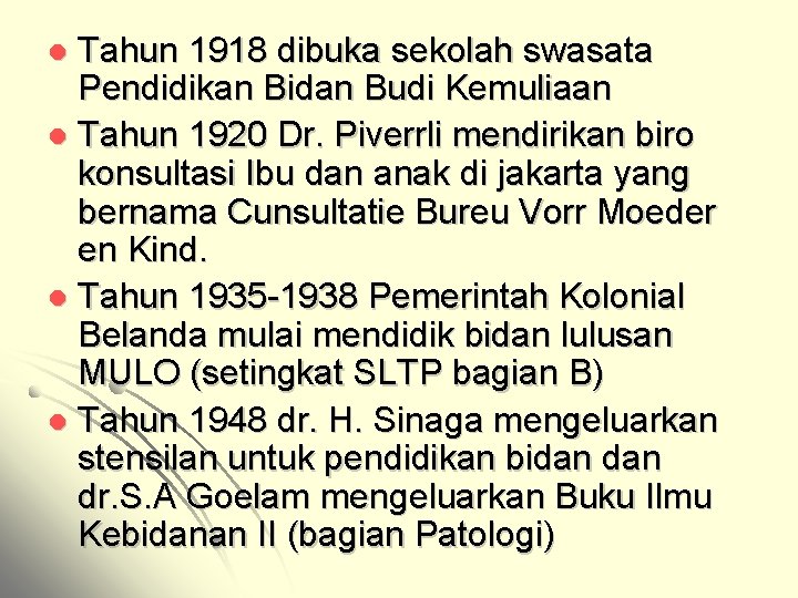 Tahun 1918 dibuka sekolah swasata Pendidikan Bidan Budi Kemuliaan l Tahun 1920 Dr. Piverrli