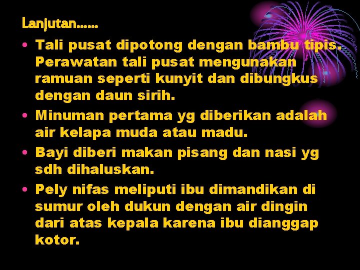 Lanjutan…… • Tali pusat dipotong dengan bambu tipis. Perawatan tali pusat mengunakan ramuan seperti