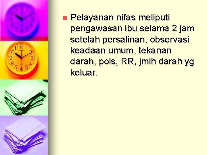 n Pelayanan nifas meliputi pengawasan ibu selama 2 jam setelah persalinan, observasi keadaan umum,