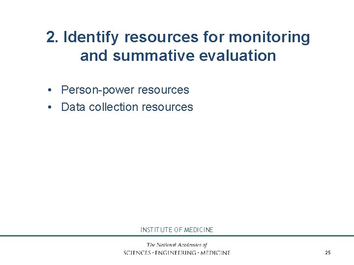 2. Identify resources for monitoring and summative evaluation • Person-power resources • Data collection