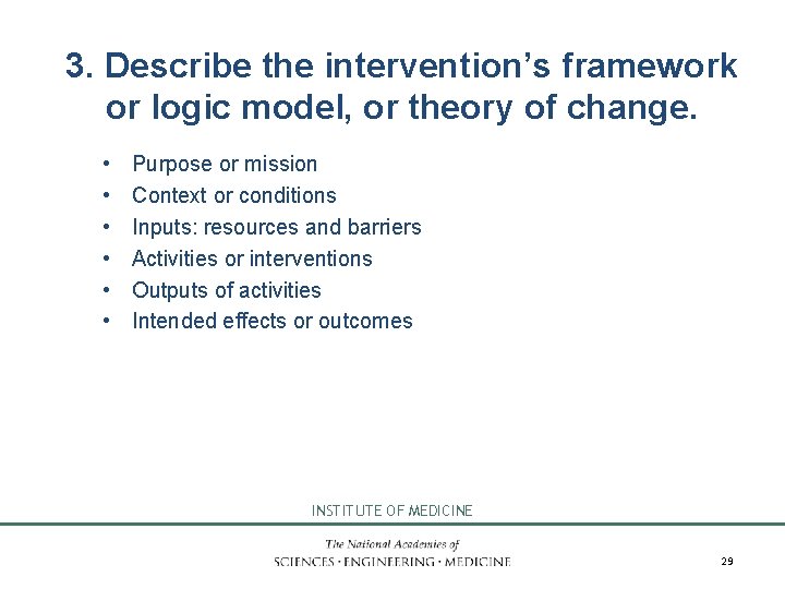 3. Describe the intervention’s framework or logic model, or theory of change. • •