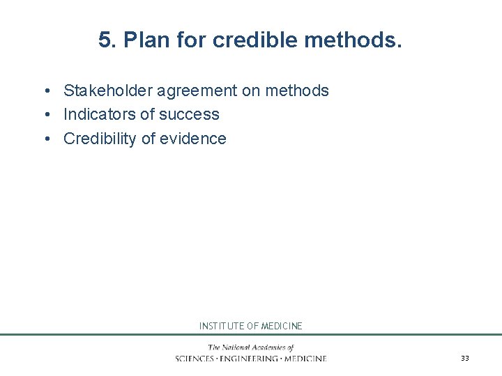 5. Plan for credible methods. • Stakeholder agreement on methods • Indicators of success
