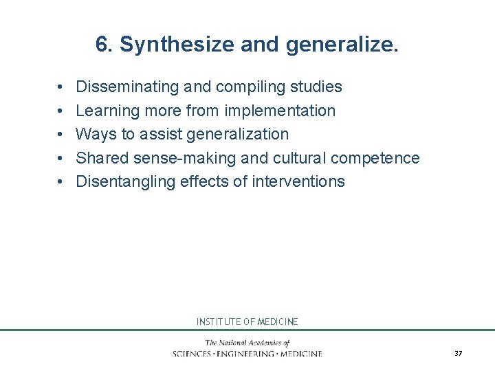 6. Synthesize and generalize. • • • Disseminating and compiling studies Learning more from