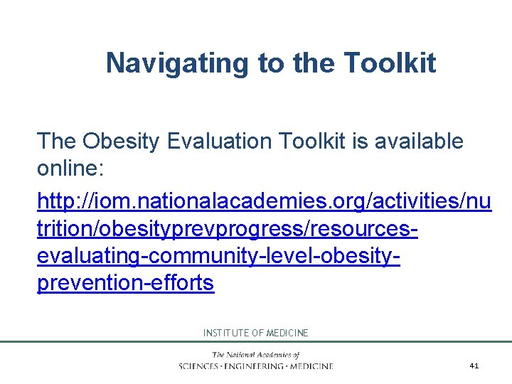 Navigating to the Toolkit The Obesity Evaluation Toolkit is available online: http: //iom. nationalacademies.