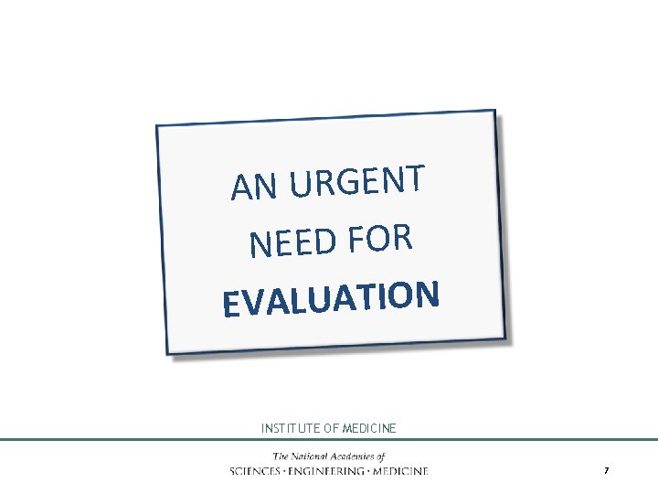 AN URGENT NEED FOR EVALUATION INSTITUTE OF MEDICINE 7 