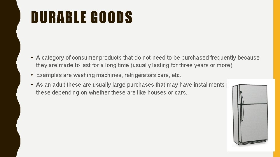 DURABLE GOODS • A category of consumer products that do not need to be