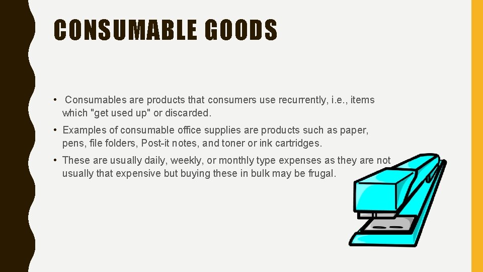 CONSUMABLE GOODS • Consumables are products that consumers use recurrently, i. e. , items