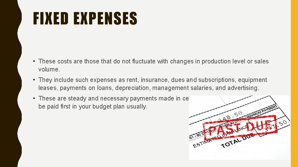 FIXED EXPENSES • These costs are those that do not fluctuate with changes in