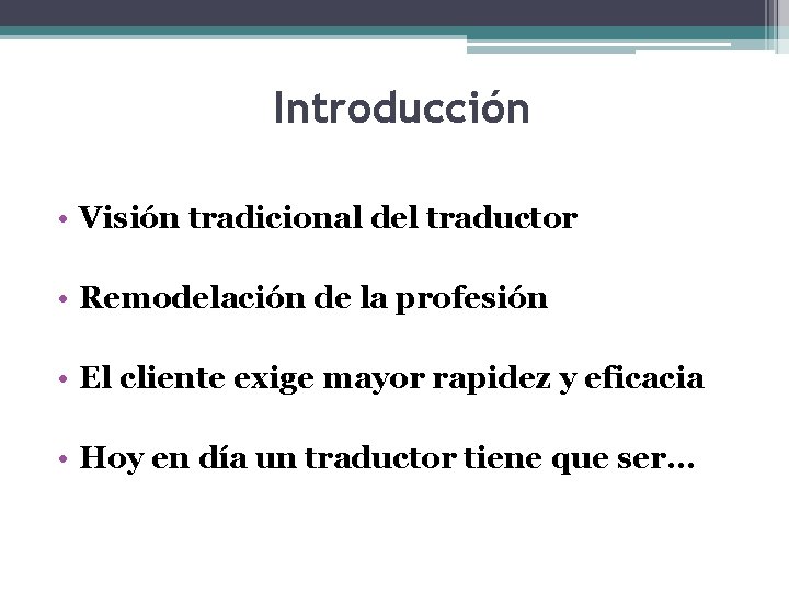 Introducción • Visión tradicional del traductor • Remodelación de la profesión • El cliente