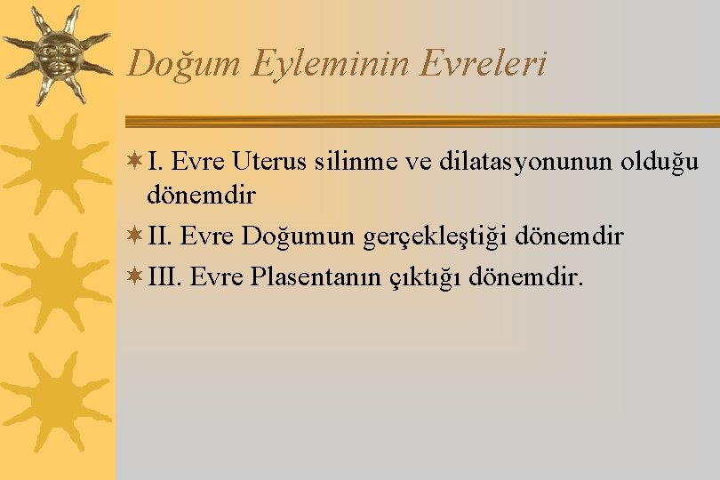 Doğum Eyleminin Evreleri ¬I. Evre Uterus silinme ve dilatasyonunun olduğu dönemdir ¬II. Evre Doğumun