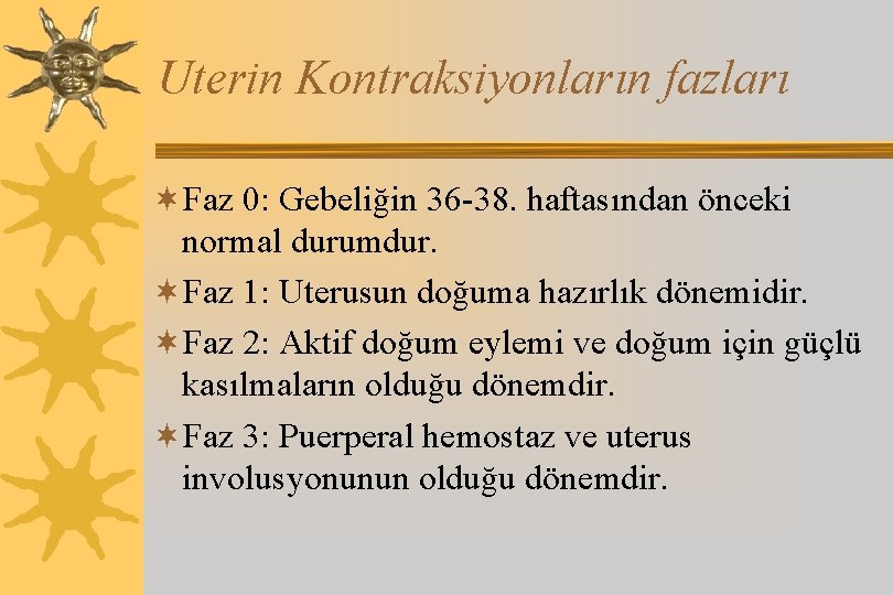 Uterin Kontraksiyonların fazları ¬Faz 0: Gebeliğin 36 -38. haftasından önceki normal durumdur. ¬Faz 1: