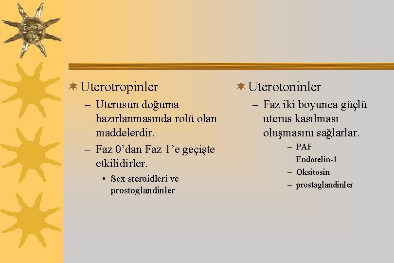 ¬ Uterotropinler – Uterusun doğuma hazırlanmasında rolü olan maddelerdir. – Faz 0’dan Faz 1’e