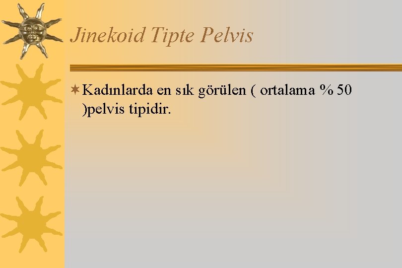 Jinekoid Tipte Pelvis ¬Kadınlarda en sık görülen ( ortalama % 50 )pelvis tipidir. 