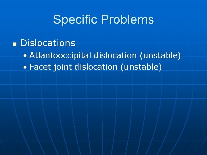 Specific Problems n Dislocations • Atlantooccipital dislocation (unstable) • Facet joint dislocation (unstable) 