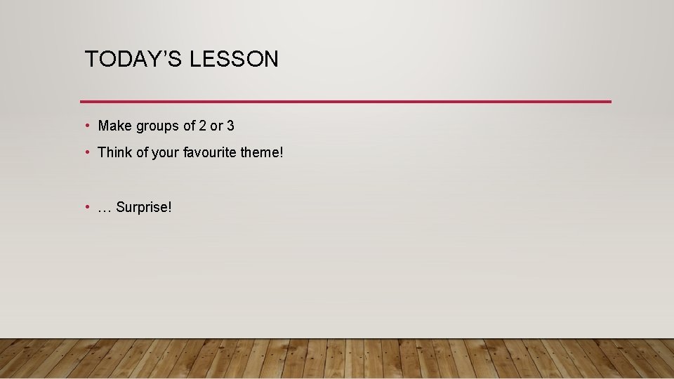 TODAY’S LESSON • Make groups of 2 or 3 • Think of your favourite