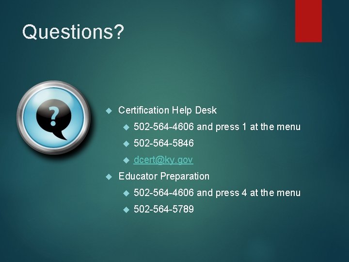 Questions? Certification Help Desk 502 -564 -4606 and press 1 at the menu 502