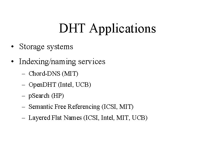 DHT Applications • Storage systems • Indexing/naming services – Chord-DNS (MIT) – Open. DHT