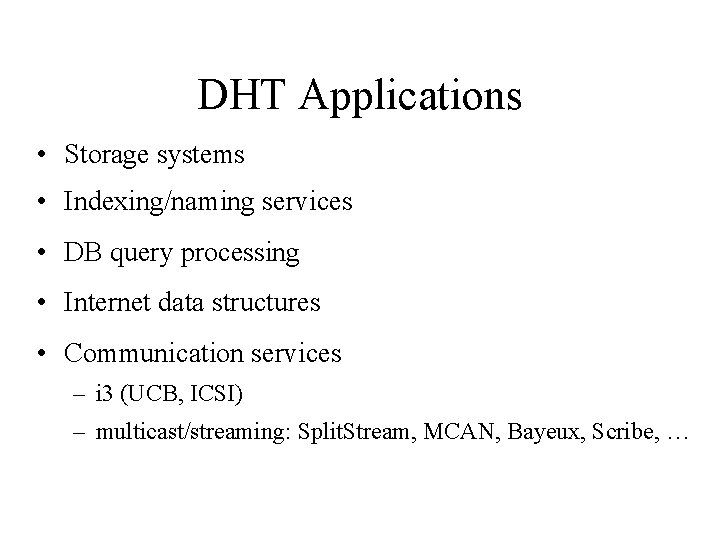 DHT Applications • Storage systems • Indexing/naming services • DB query processing • Internet