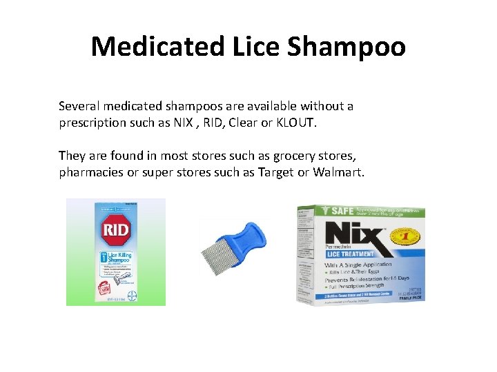 Medicated Lice Shampoo Several medicated shampoos are available without a prescription such as NIX