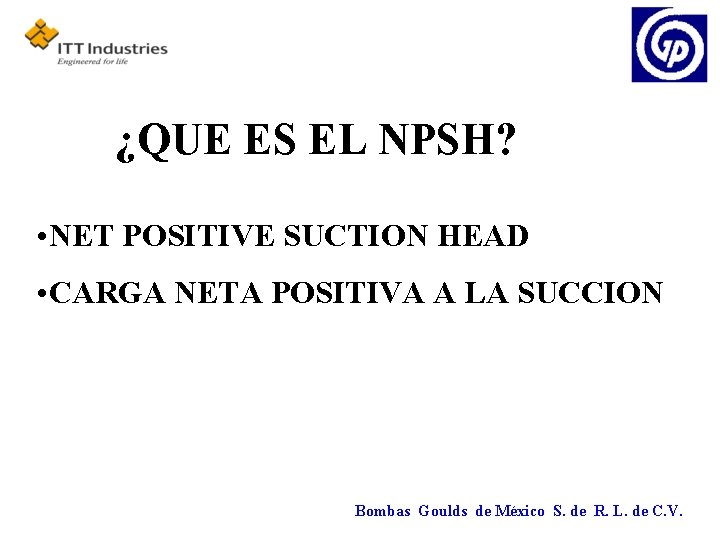 ¿QUE ES EL NPSH? • NET POSITIVE SUCTION HEAD • CARGA NETA POSITIVA A