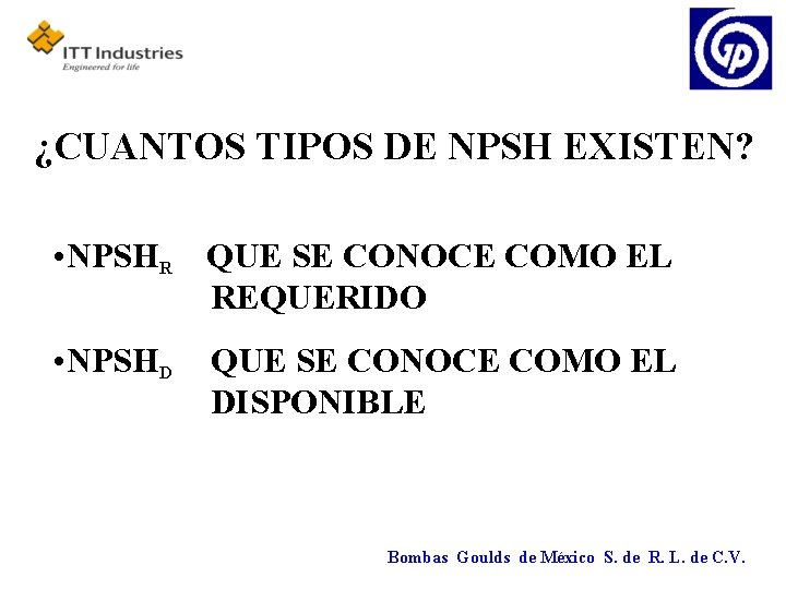 ¿CUANTOS TIPOS DE NPSH EXISTEN? • NPSHR QUE SE CONOCE COMO EL REQUERIDO •