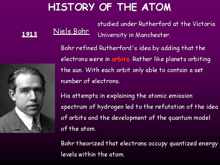 HISTORY OF THE ATOM 1913 Niels Bohr studied under Rutherford at the Victoria University