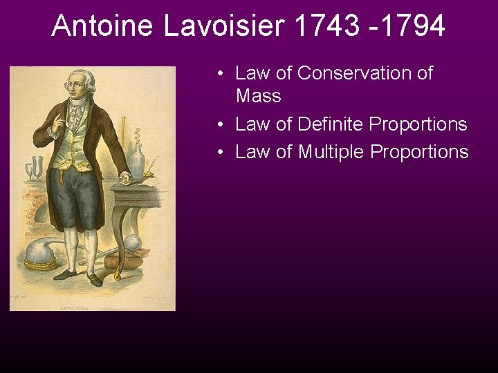Antoine Lavoisier 1743 -1794 • Law of Conservation of Mass • Law of Definite