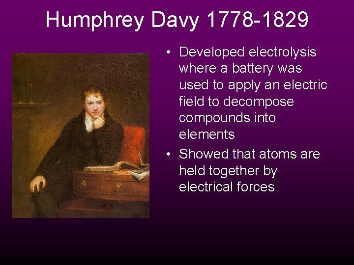 Humphrey Davy 1778 -1829 • Developed electrolysis where a battery was used to apply