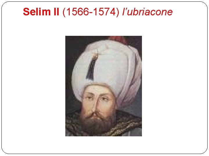 Selim II (1566 -1574) l’ubriacone 