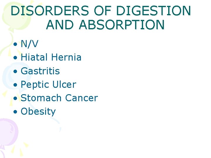 DISORDERS OF DIGESTION AND ABSORPTION • N/V • Hiatal Hernia • Gastritis • Peptic