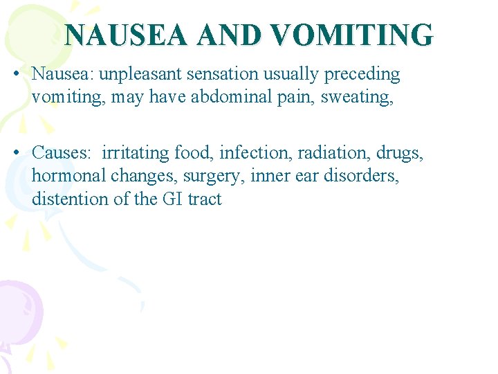 NAUSEA AND VOMITING • Nausea: unpleasant sensation usually preceding vomiting, may have abdominal pain,