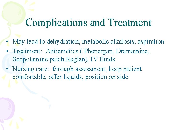 Complications and Treatment • May lead to dehydration, metabolic alkalosis, aspiration • Treatment: Antiemetics