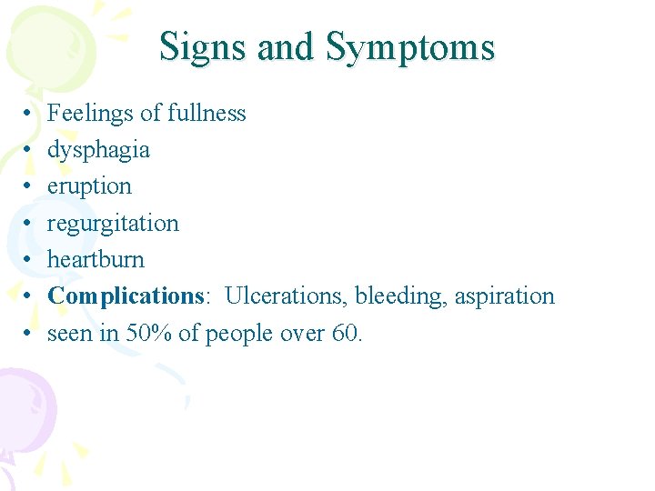 Signs and Symptoms • • Feelings of fullness dysphagia eruption regurgitation heartburn Complications: Ulcerations,