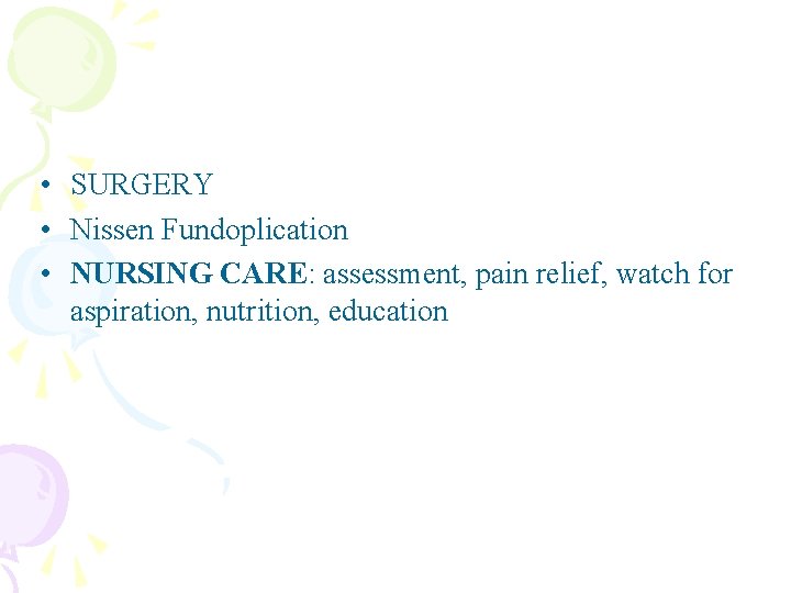  • SURGERY • Nissen Fundoplication • NURSING CARE: assessment, pain relief, watch for