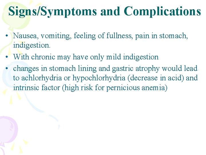 Signs/Symptoms and Complications • Nausea, vomiting, feeling of fullness, pain in stomach, indigestion. •