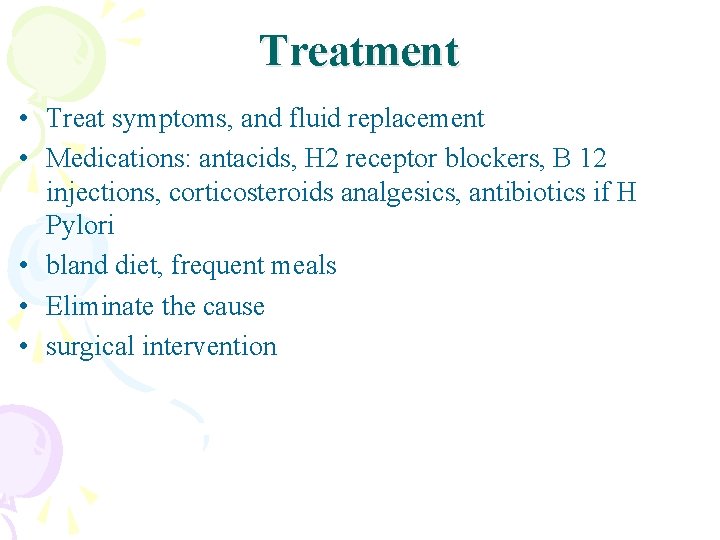Treatment • Treat symptoms, and fluid replacement • Medications: antacids, H 2 receptor blockers,