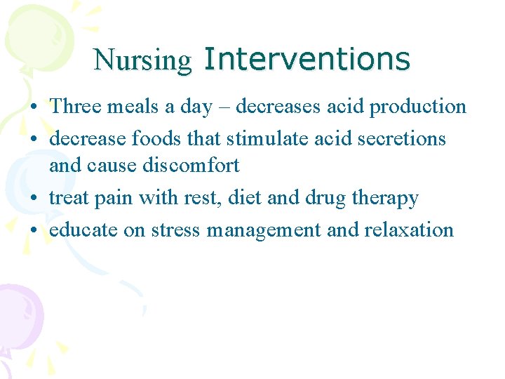Nursing Interventions • Three meals a day – decreases acid production • decrease foods