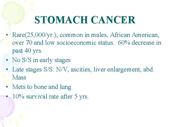 STOMACH CANCER • Rare(25, 000/yr. ), common in males, African American, over 70 and