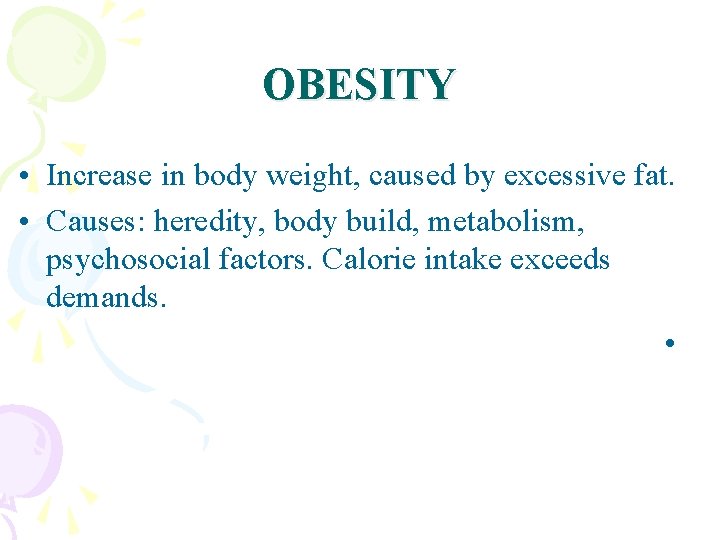OBESITY • Increase in body weight, caused by excessive fat. • Causes: heredity, body