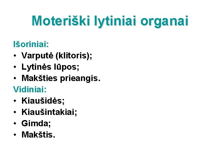 Moteriški lytiniai organai Išoriniai: • Varputė (klitoris); • Lytinės lūpos; • Makšties prieangis. Vidiniai: