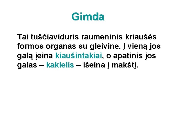 Gimda Tai tuščiaviduris raumeninis kriaušės formos organas su gleivine. Į vieną jos galą įeina