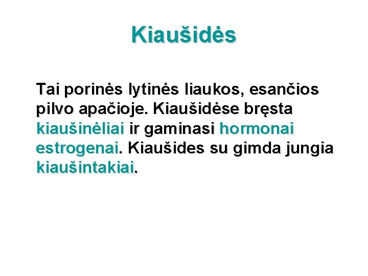 Kiaušidės Tai porinės lytinės liaukos, esančios pilvo apačioje. Kiaušidėse bręsta kiaušinėliai ir gaminasi hormonai