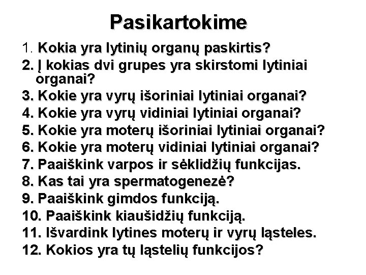 Pasikartokime 1. Kokia yra lytinių organų paskirtis? 2. Į kokias dvi grupes yra skirstomi