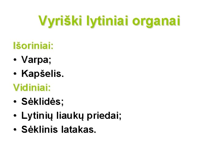 Vyriški lytiniai organai Išoriniai: • Varpa; • Kapšelis. Vidiniai: • Sėklidės; • Lytinių liaukų